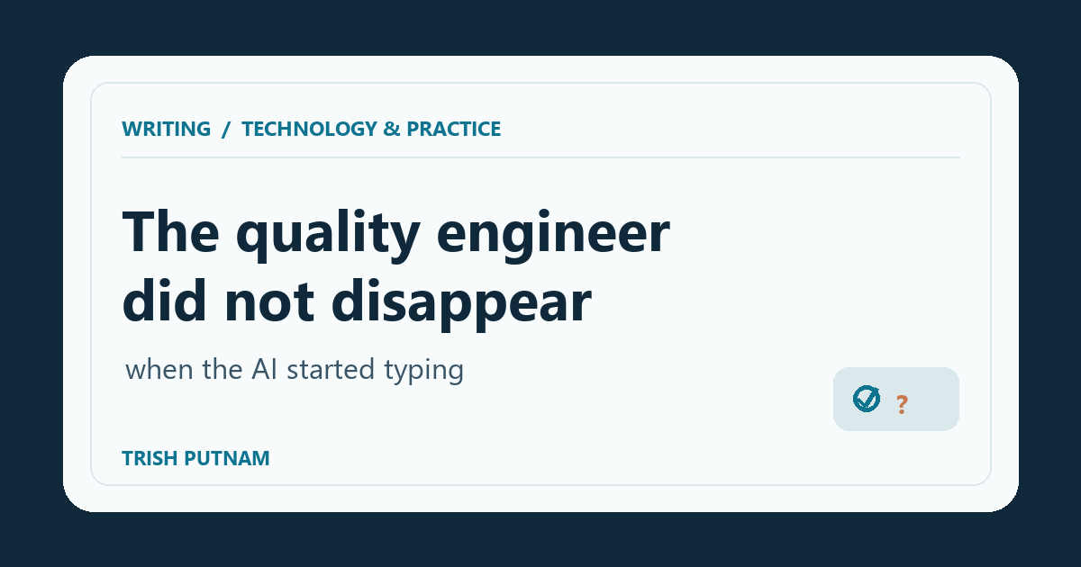 Graphic with the title “The quality engineer did not disappear when the AI started typing” and Trish Putnam’s name.